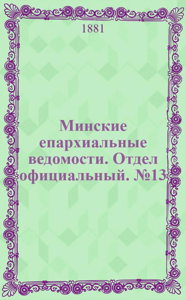 Минские епархиальные ведомости. Отдел официальный. № 13 (1 июля 1881 г.)