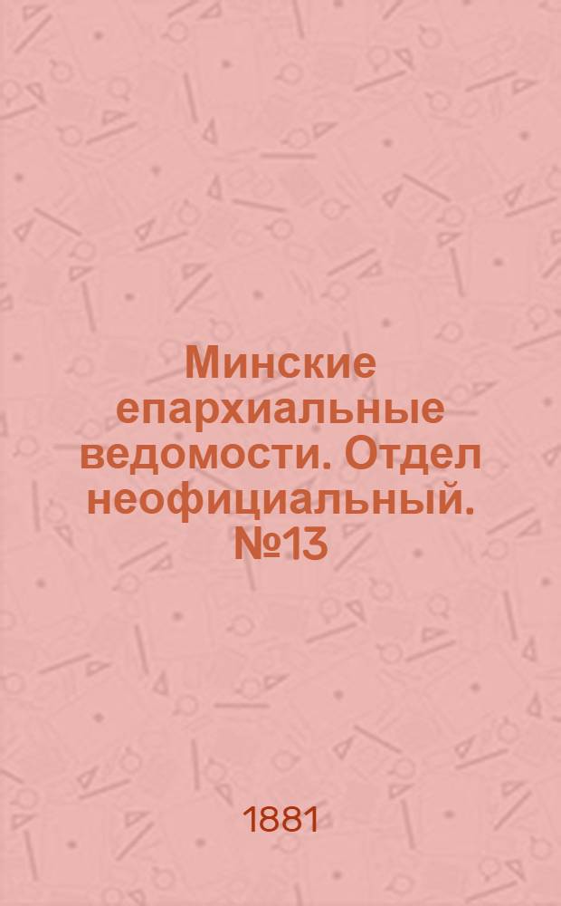 Минские епархиальные ведомости. Отдел неофициальный. № 13 (1 июля 1881 г.)