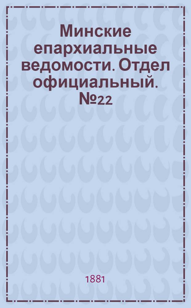 Минские епархиальные ведомости. Отдел официальный. № 22 (15 ноября 1881 г.)