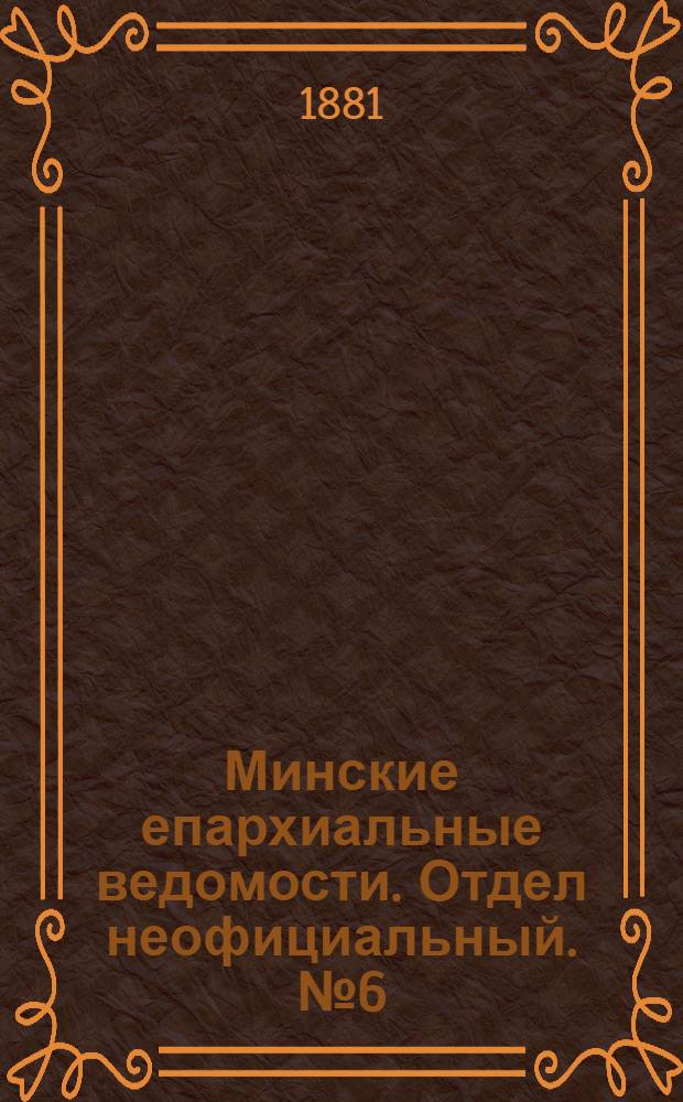 Минские епархиальные ведомости. Отдел неофициальный. № 6 (15 марта 1881 г.)