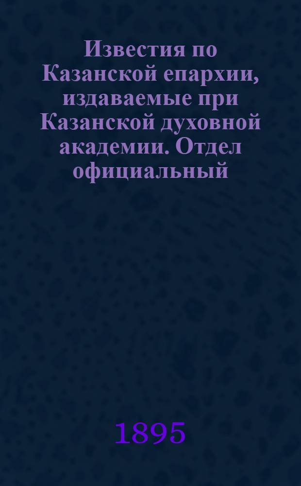 Известия по Казанской епархии, издаваемые при Казанской духовной академии. Отдел официальный, неофициальный. № 14 (15 июля 1895 г.)