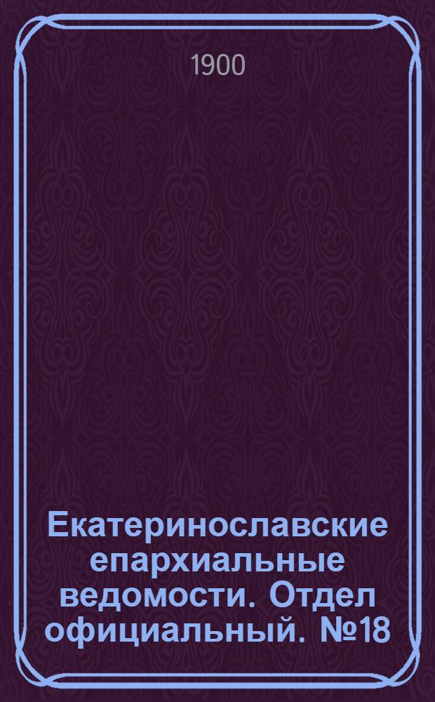 Екатеринославские епархиальные ведомости. Отдел официальный. № 18 (21 июня 1900 г.)