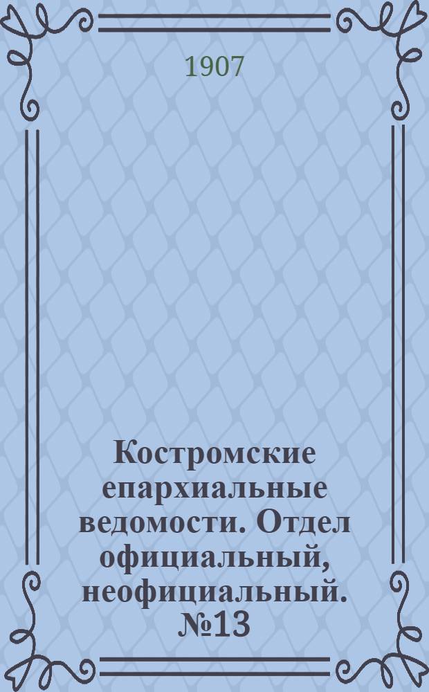 Костромские епархиальные ведомости. Отдел официальный, неофициальный. № 13 (1 июля 1907 г.)