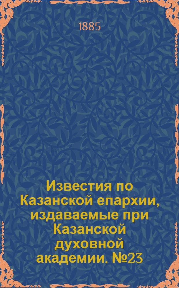 Известия по Казанской епархии, издаваемые при Казанской духовной академии. № 23 (1 декабря 1885 г.)