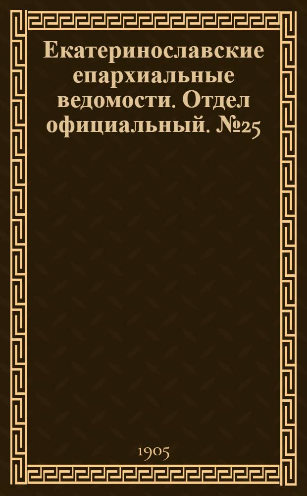 Екатеринославские епархиальные ведомости. Отдел официальный. № 25 (1 сентября 1905 г.)