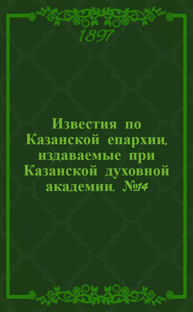 Известия по Казанской епархии, издаваемые при Казанской духовной академии. № 14 (1897 г.)