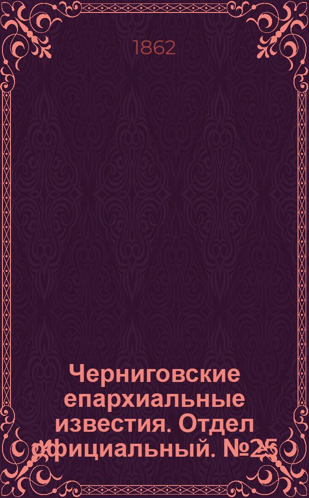 Черниговские епархиальные известия. Отдел официальный. № 25 (15 августа 1862 г.)