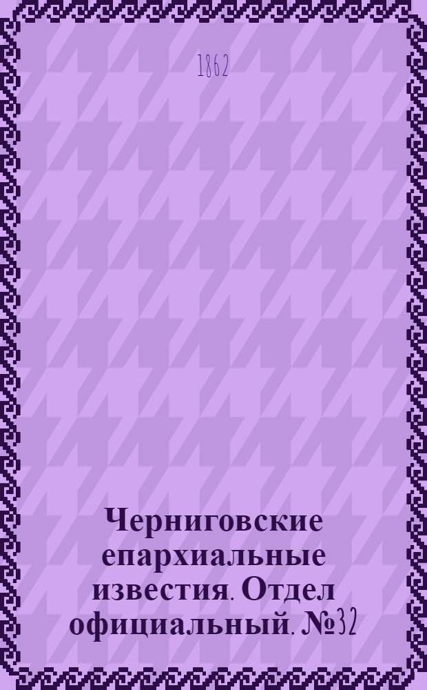 Черниговские епархиальные известия. Отдел официальный. № 32 (15 октября 1862 г.)