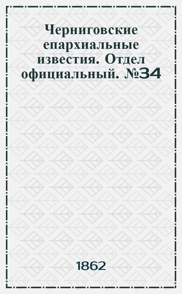Черниговские епархиальные известия. Отдел официальный. № 34 (1 ноября 1862 г.)
