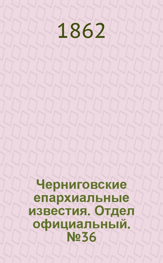 Черниговские епархиальные известия. Отдел официальный. № 36 (1 декабря 1862 г.)