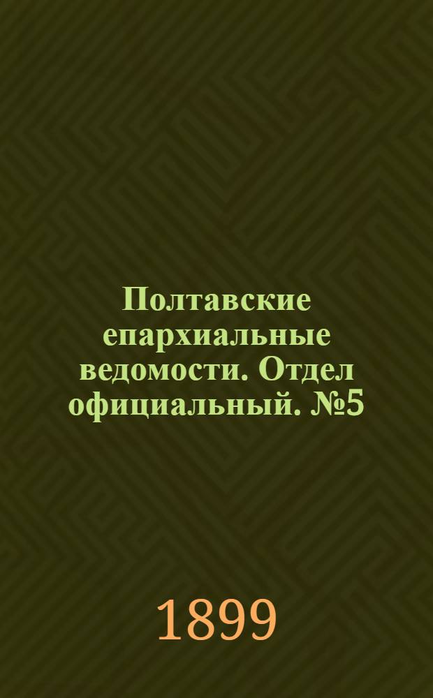 Полтавские епархиальные ведомости. Отдел официальный. № 5 (10 февраля 1899 г.)
