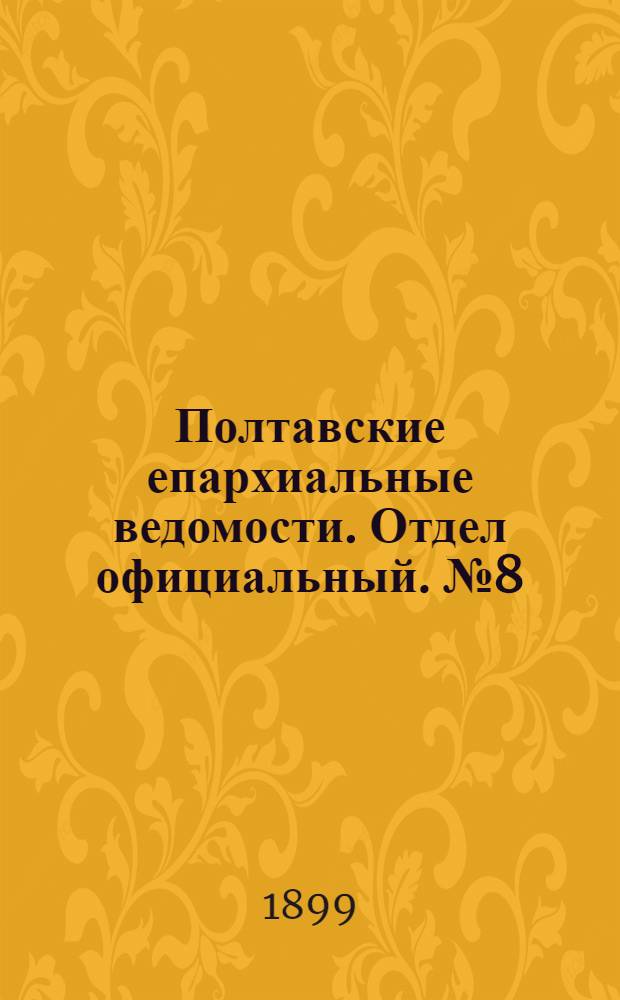 Полтавские епархиальные ведомости. Отдел официальный. № 8 (10 марта 1899 г.)