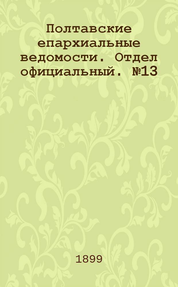 Полтавские епархиальные ведомости. Отдел официальный. № 13 (1 мая 1899 г.)