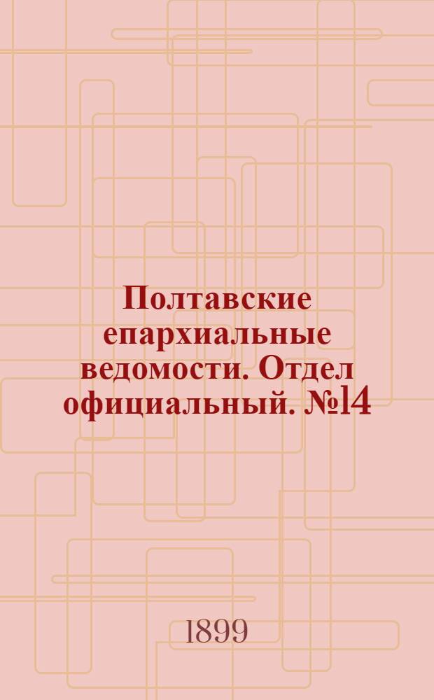 Полтавские епархиальные ведомости. Отдел официальный. № 14 (10 мая 1899 г.)