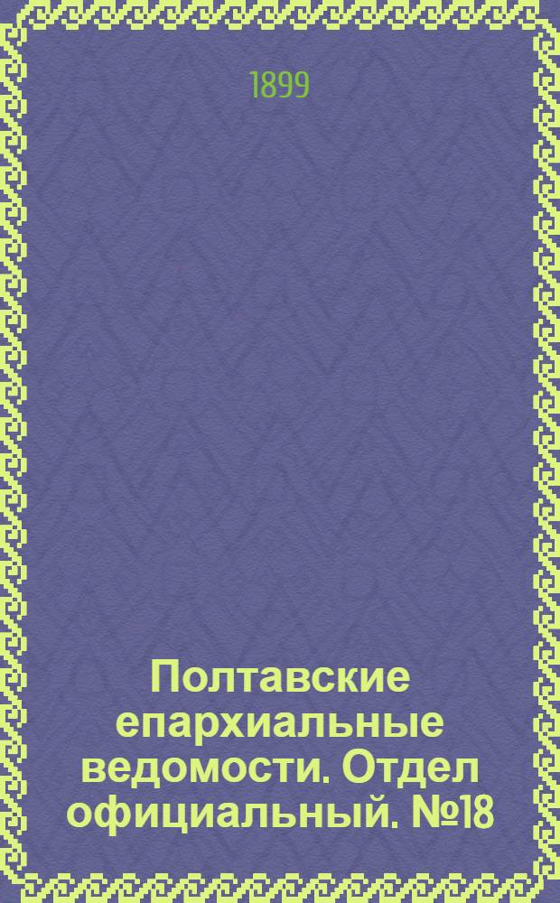Полтавские епархиальные ведомости. Отдел официальный. № 18 (20 июня 1899 г.)