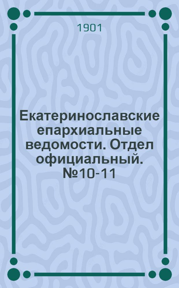 Екатеринославские епархиальные ведомости. Отдел официальный. № 10-11 (11 апреля 1901 г.)