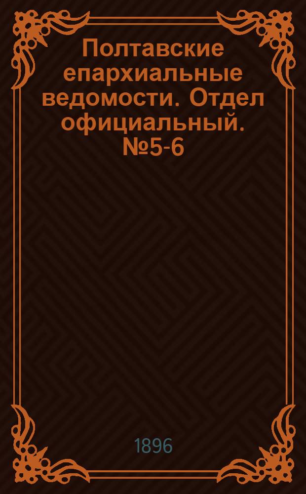 Полтавские епархиальные ведомости. Отдел официальный. № 5-6 (10 - 20 февраля 1896 г.)
