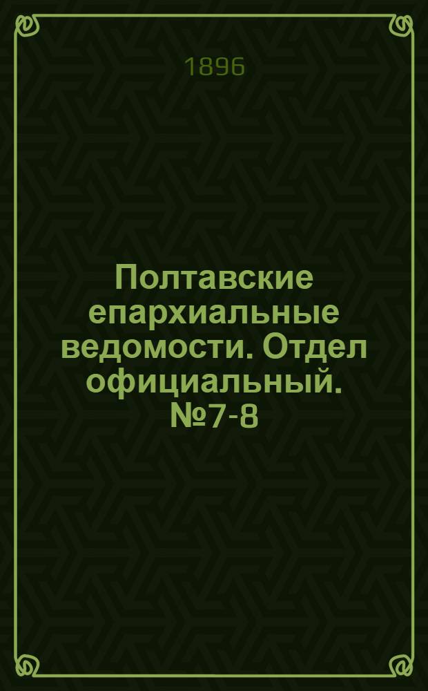 Полтавские епархиальные ведомости. Отдел официальный. № 7-8 (1 - 10 марта 1896 г.)
