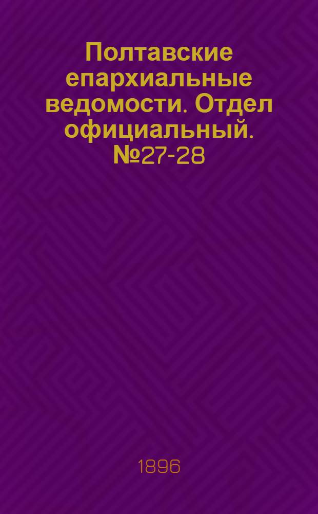 Полтавские епархиальные ведомости. Отдел официальный. № 27-28 (20 сентября - 1 октября 1896 г.)