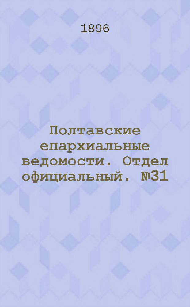 Полтавские епархиальные ведомости. Отдел официальный. № 31 (1 ноября 1896 г.)