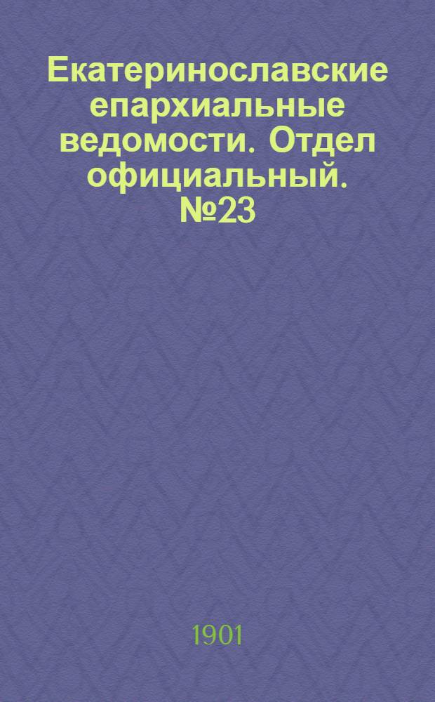 Екатеринославские епархиальные ведомости. Отдел официальный. № 23 (11 августа 1901 г.)