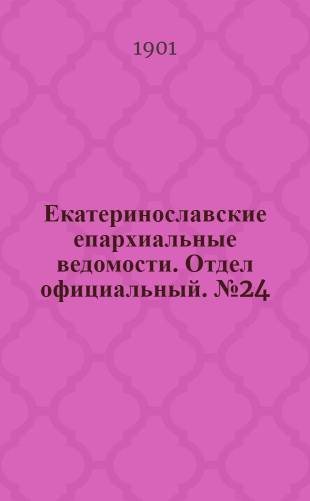 Екатеринославские епархиальные ведомости. Отдел официальный. № 24 (21 августа 1901 г.)