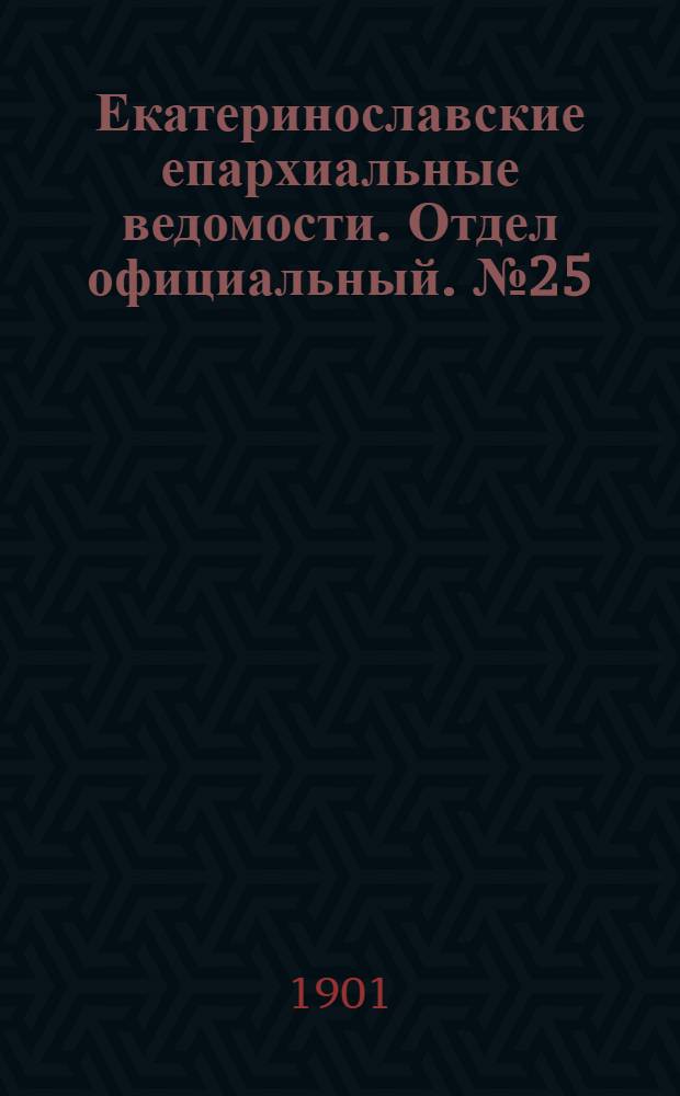Екатеринославские епархиальные ведомости. Отдел официальный. № 25 (1 сентября 1901 г.)