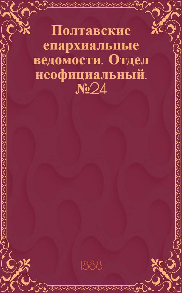 Полтавские епархиальные ведомости. Отдел неофициальный. № 24 (15 декабря 1888 г.)