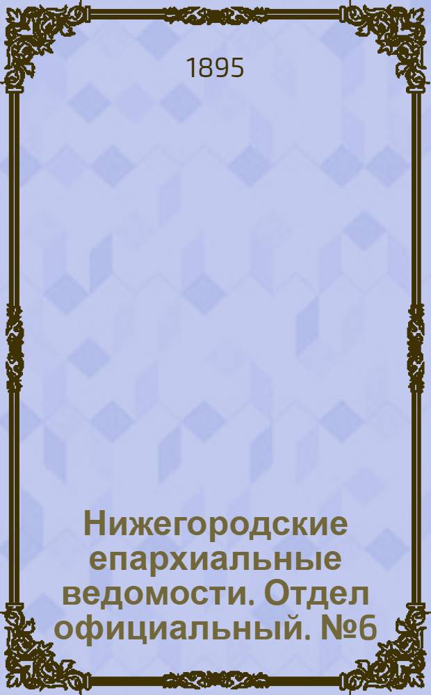 Нижегородские епархиальные ведомости. Отдел официальный. № 6 (15 марта 1895 г.)
