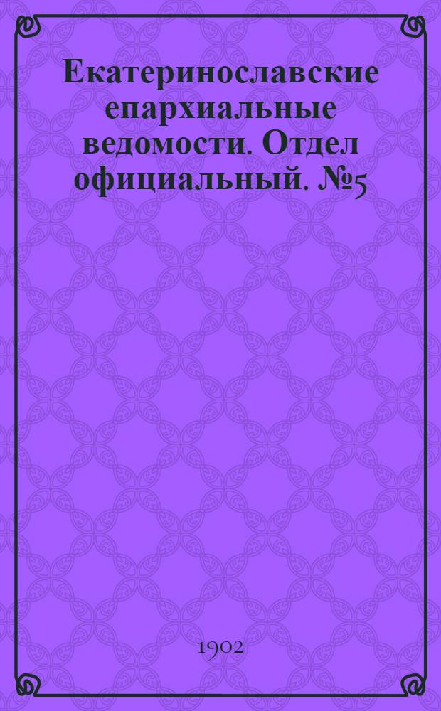 Екатеринославские епархиальные ведомости. Отдел официальный. № 5 (11 февраля 1902 г.)