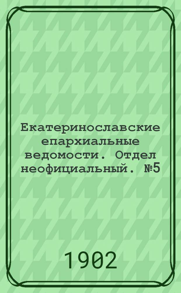Екатеринославские епархиальные ведомости. Отдел неофициальный. № 5 (11 февраля 1902 г.)