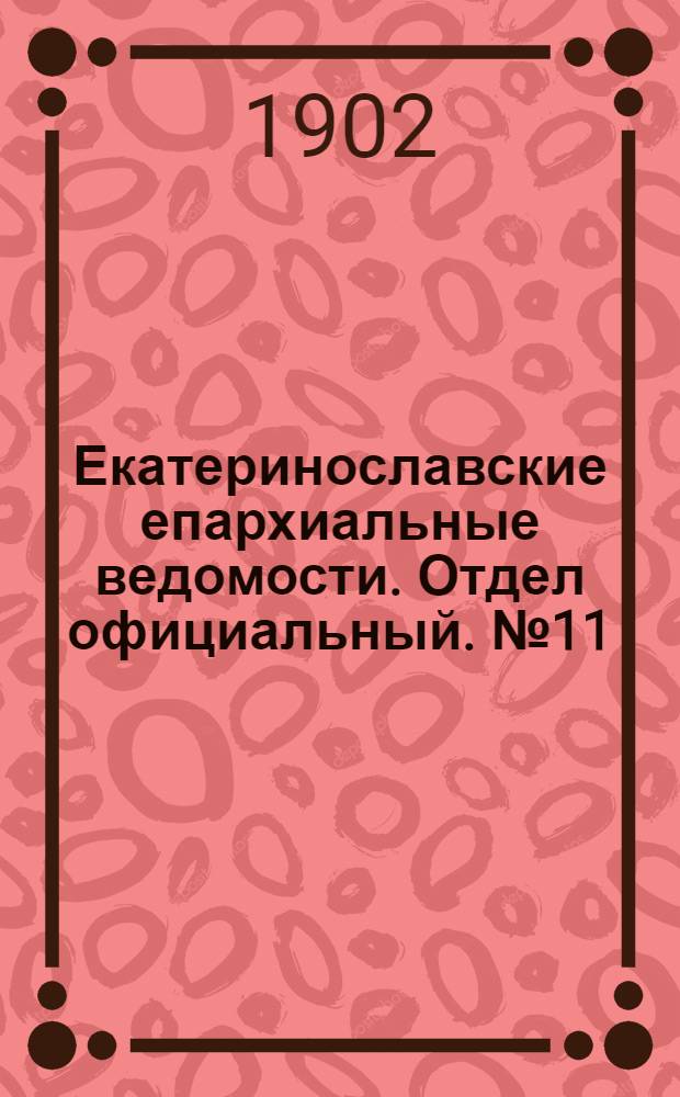 Екатеринославские епархиальные ведомости. Отдел официальный. № 11 (11 апреля 1902 г.)
