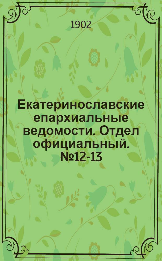 Екатеринославские епархиальные ведомости. Отдел официальный. № 12-13 (1 мая 1902 г.)