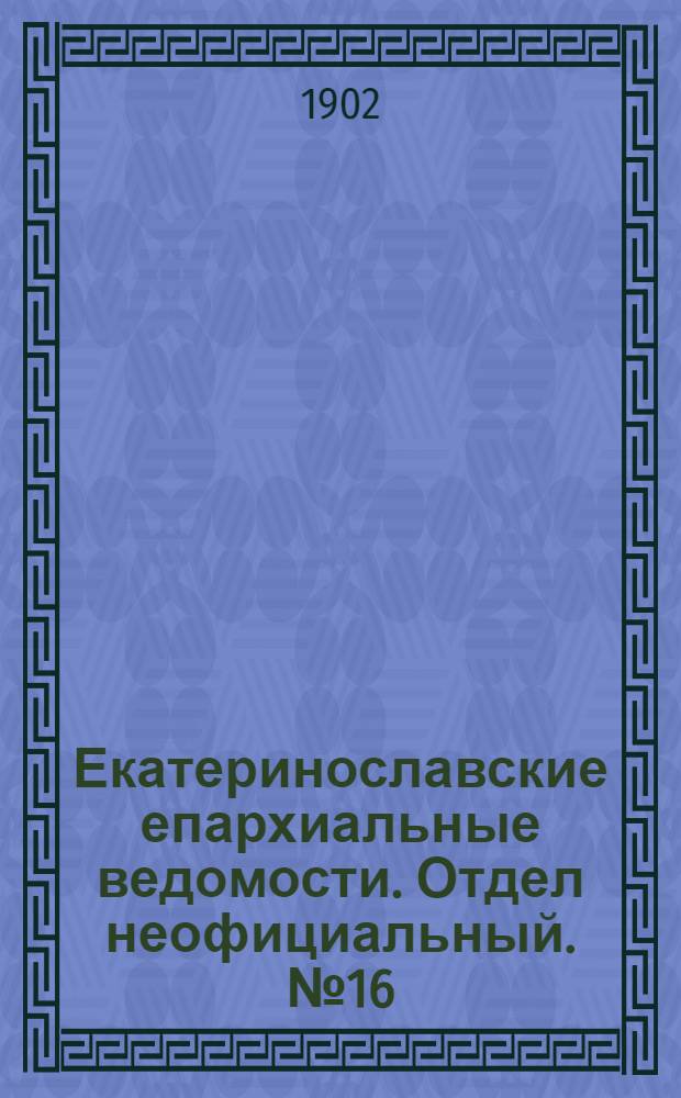 Екатеринославские епархиальные ведомости. Отдел неофициальный. № 16 (1 июня 1902 г.)