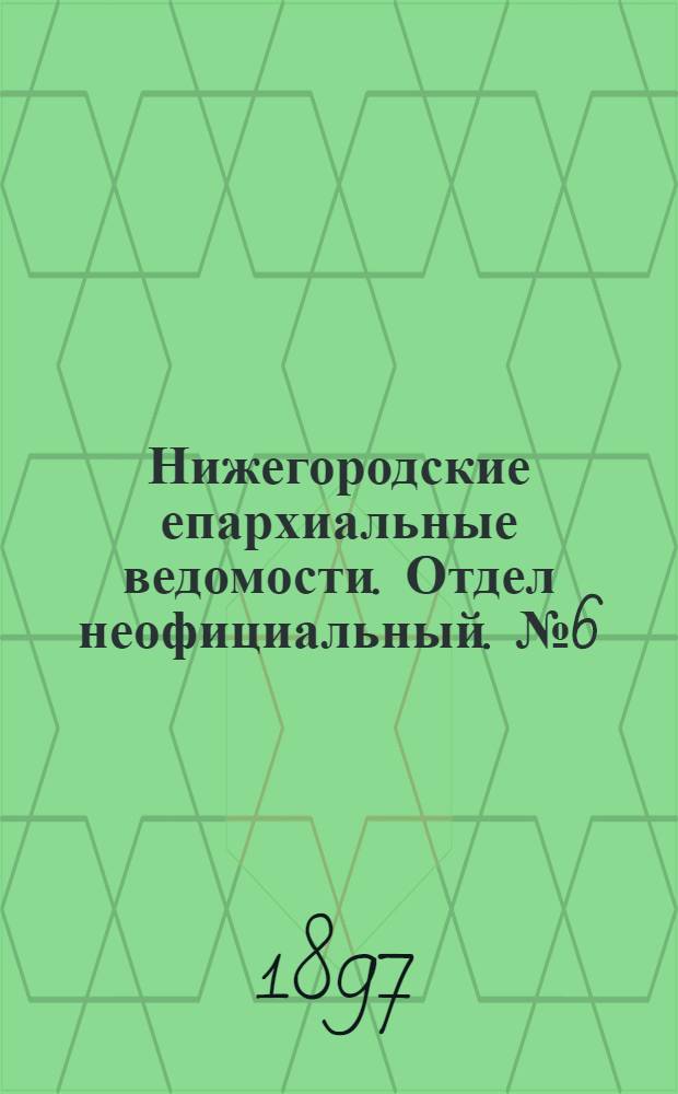 Нижегородские епархиальные ведомости. Отдел неофициальный. № 6 (15 марта 1897 г.)