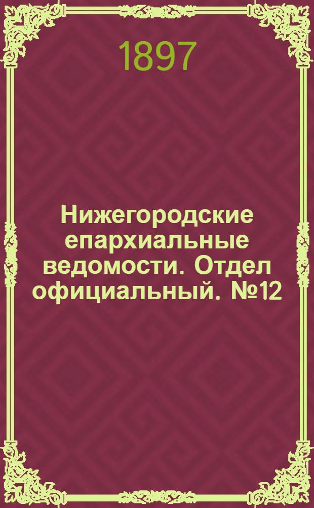 Нижегородские епархиальные ведомости. Отдел официальный. № 12 (15 июня 1897 г.)