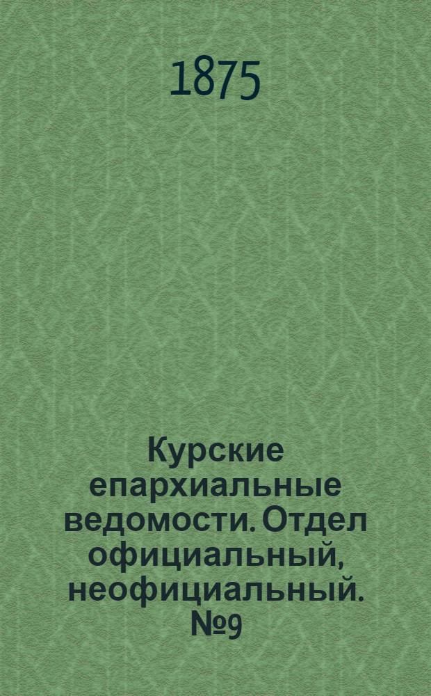 Курские епархиальные ведомости. Отдел официальный, неофициальный. № 9 (1 - 15 мая 1875 г.)