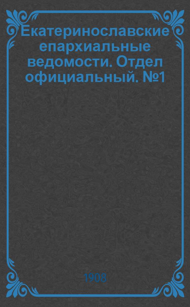 Екатеринославские епархиальные ведомости. Отдел официальный. № 1 (1 января 1908 г.)