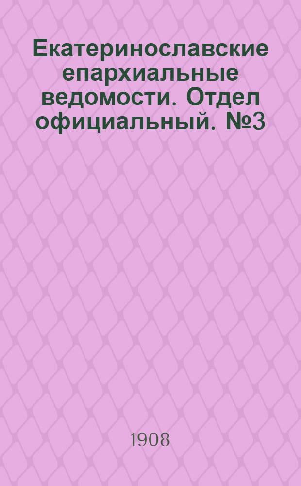 Екатеринославские епархиальные ведомости. Отдел официальный. № 3 (21 января 1908 г.)