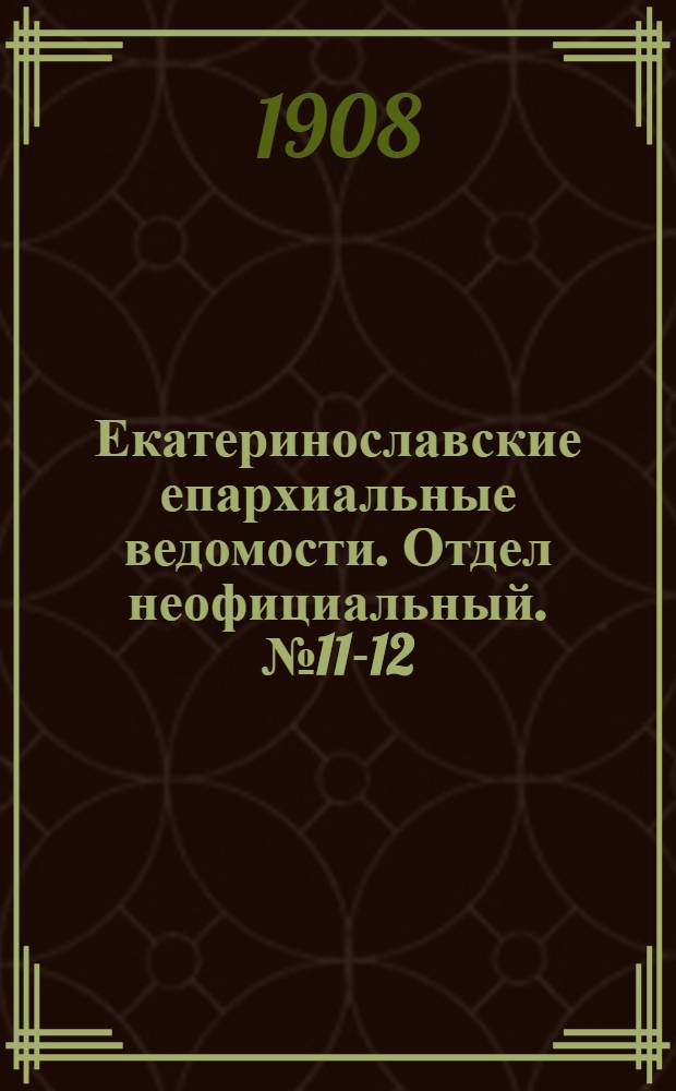 Екатеринославские епархиальные ведомости. Отдел неофициальный. № 11-12 (11 - 21 апреля 1908 г.)