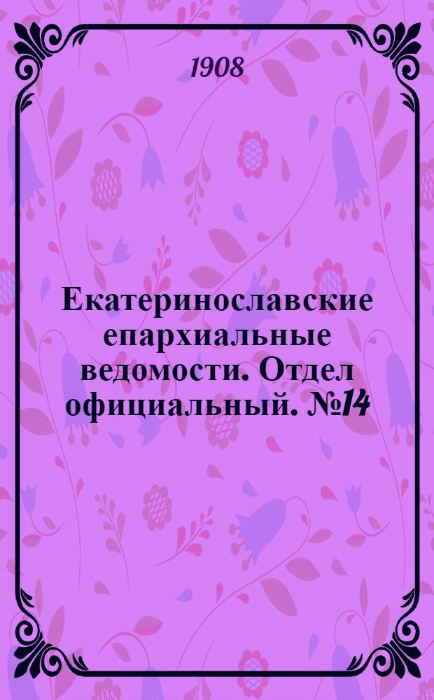 Екатеринославские епархиальные ведомости. Отдел официальный. № 14 (11 мая 1908 г.)
