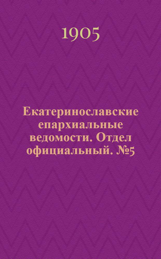 Екатеринославские епархиальные ведомости. Отдел официальный. № 5 (11 февраля 1905 г.)