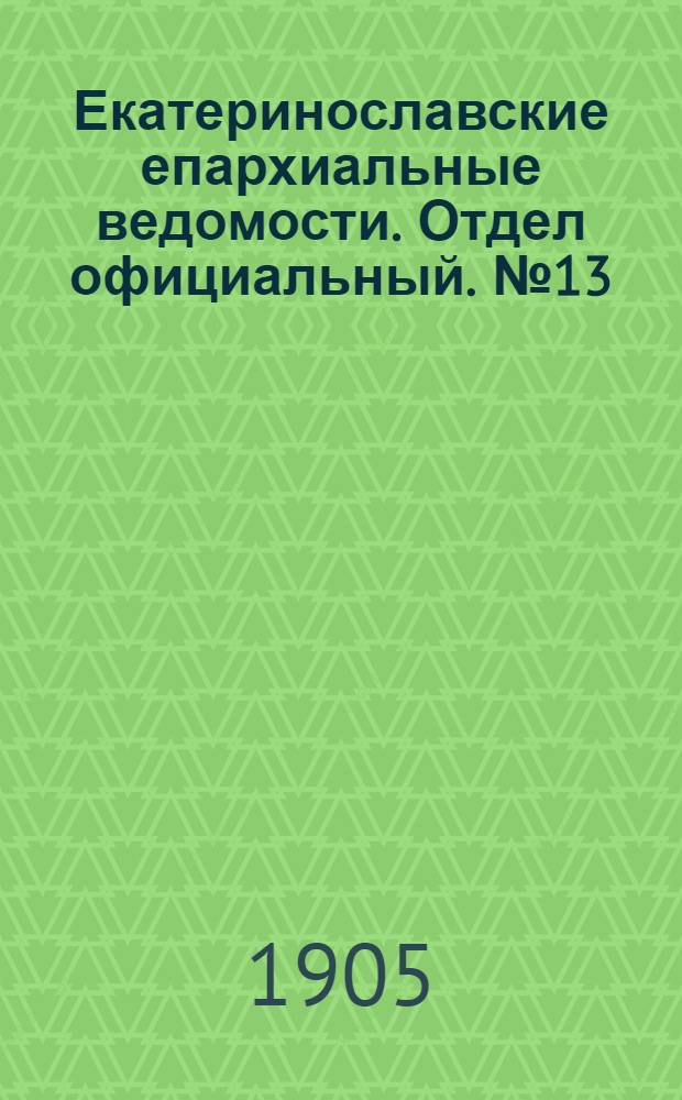Екатеринославские епархиальные ведомости. Отдел официальный. № 13 (1 мая 1905 г.)