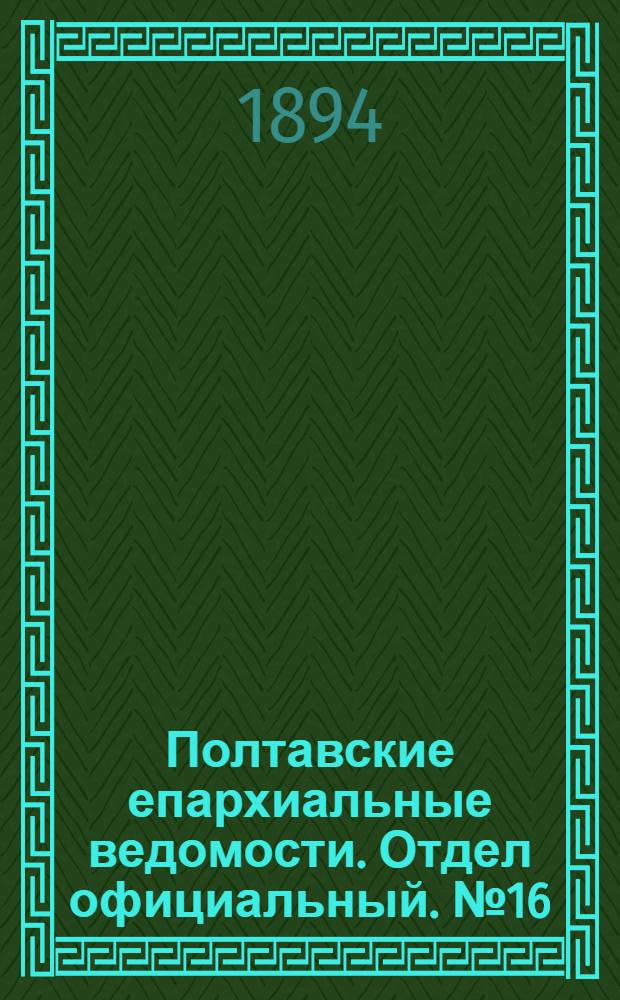 Полтавские епархиальные ведомости. Отдел официальный. № 16 (15 августа 1894 г.)