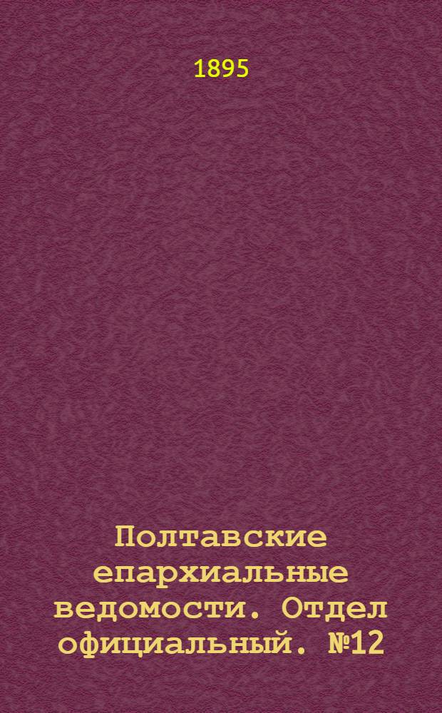 Полтавские епархиальные ведомости. Отдел официальный. № 12 (15 июня 1895 г.)