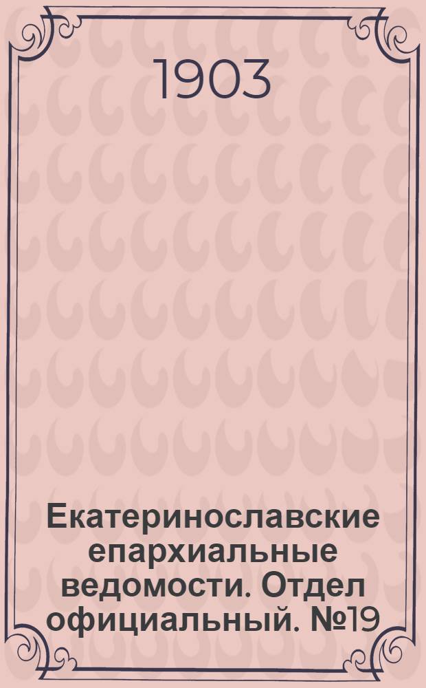 Екатеринославские епархиальные ведомости. Отдел официальный. № 19 (1 июля 1903 г.)