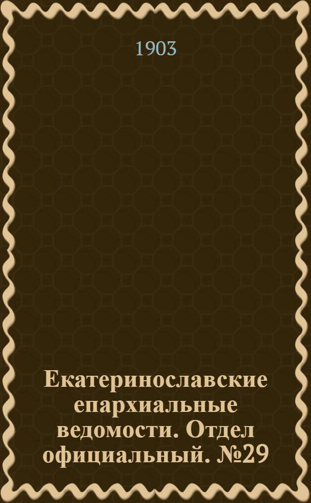 Екатеринославские епархиальные ведомости. Отдел официальный. № 29 (11 октября 1903 г.)