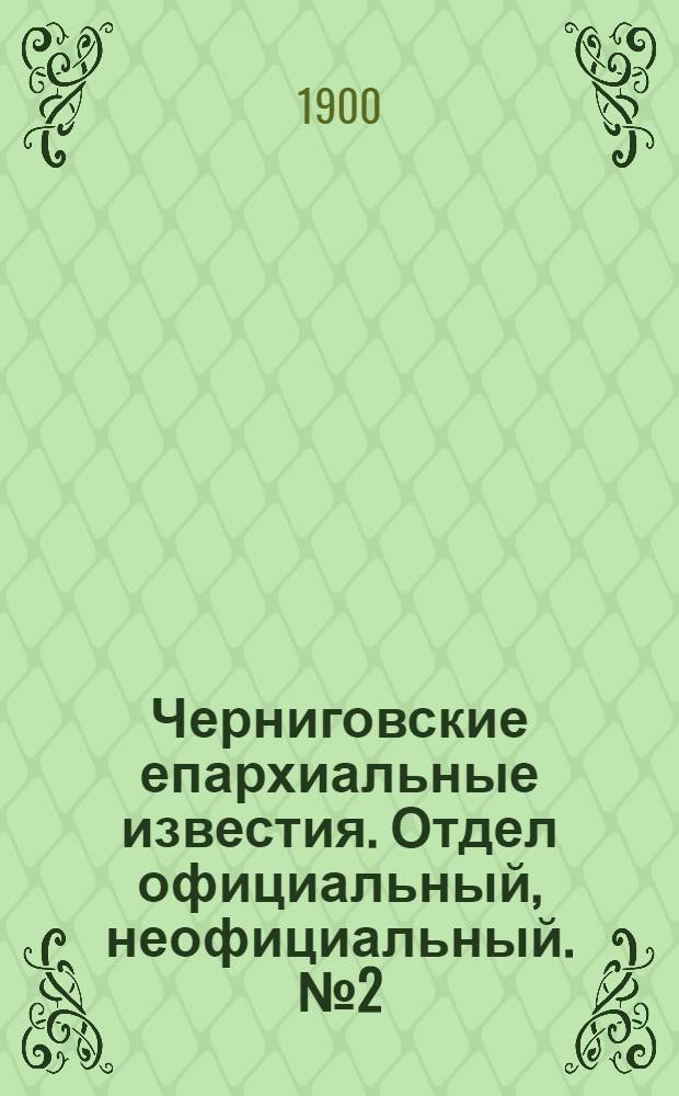 Черниговские епархиальные известия. Отдел официальный, неофициальный. № 2 (15 января 1900 г.)