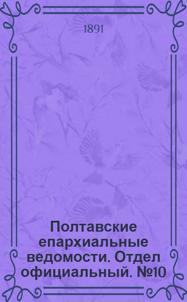 Полтавские епархиальные ведомости. Отдел официальный. № 10 (15 мая 1891 г.)