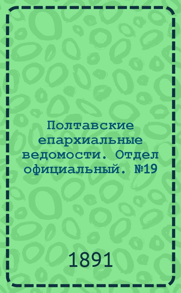 Полтавские епархиальные ведомости. Отдел официальный. № 19 (1 октября 1891 г.)